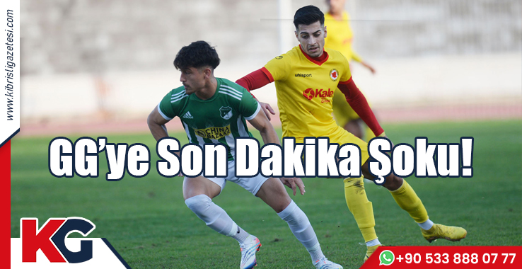 GG’ye Son Dakika Şoku!