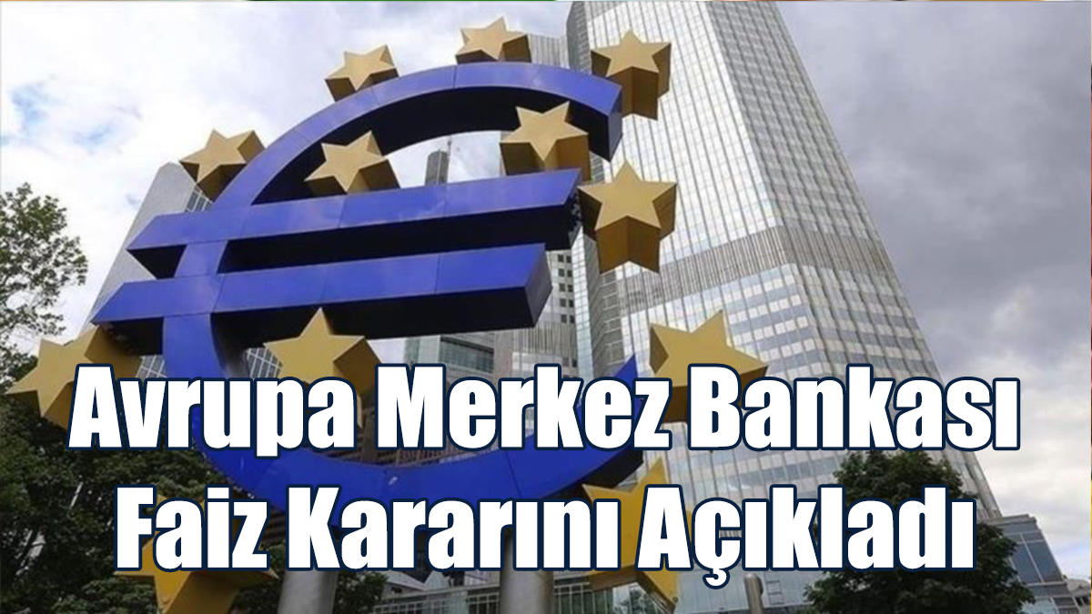 Avrupa Merkez Bankası Faiz Kararını Açıkladı