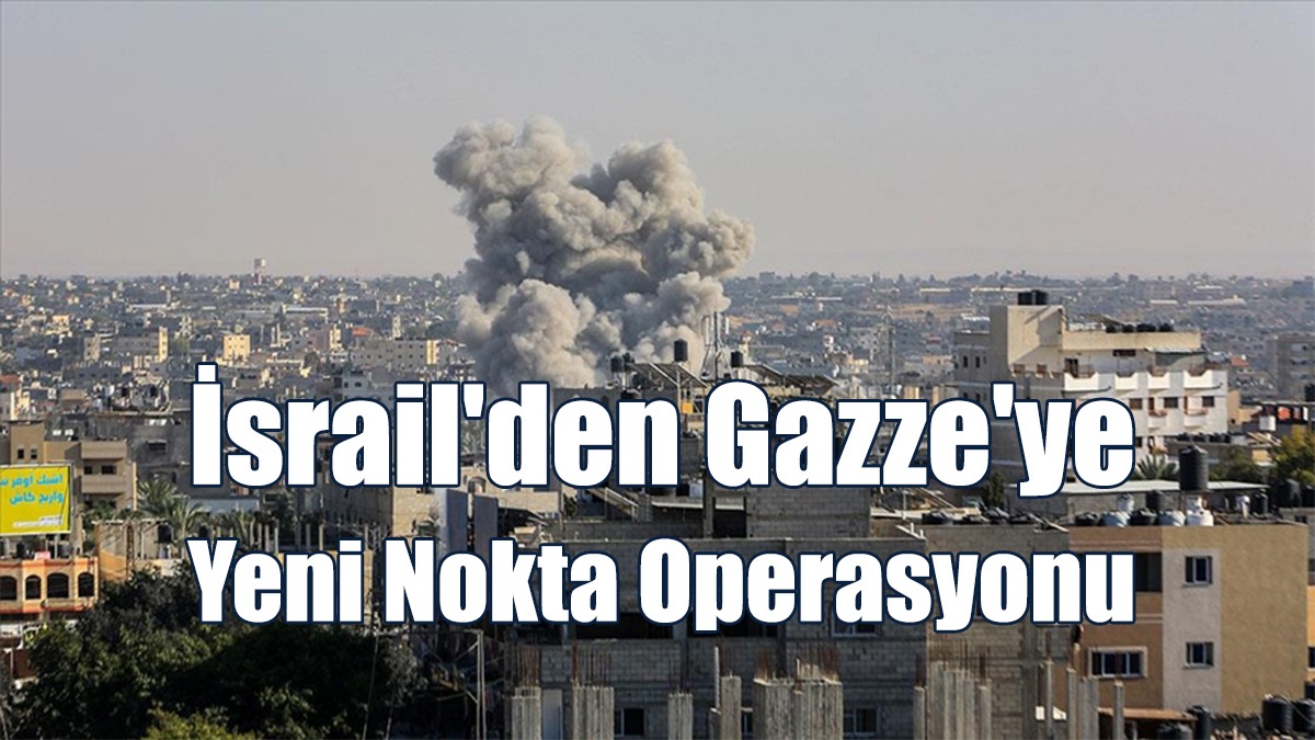 İsrail'den Gazze'ye Yeni Nokta Operasyonu