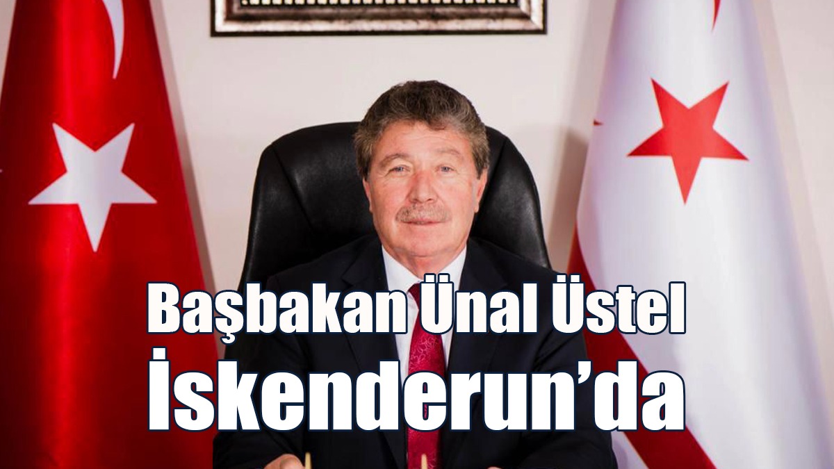 Başbakan Ünal Üstel İskenderun’da