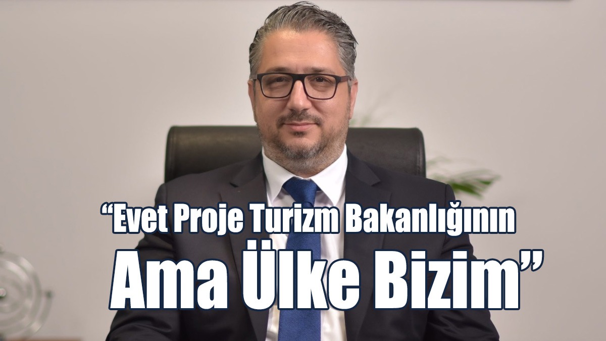 Şenkul: Evet Proje Turizm Bakanlığının Ama Ülke Bizim