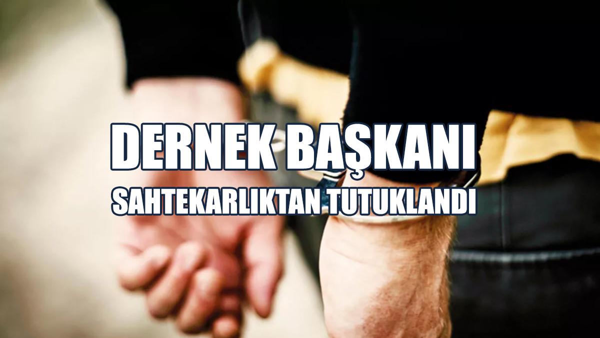 Dernek Başkanı Sahtekarlıktan Tutuklandı