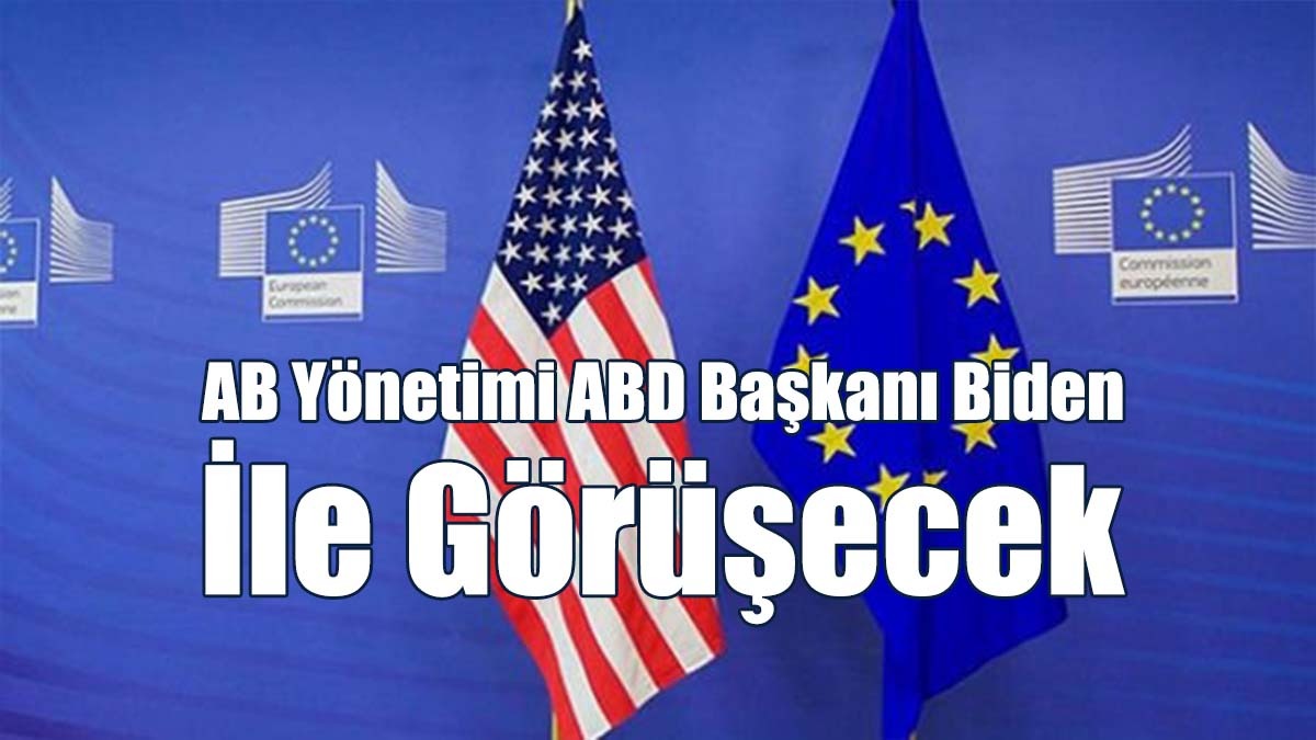 AB Yönetimi ABD Başkanı Biden İle Görüşecek