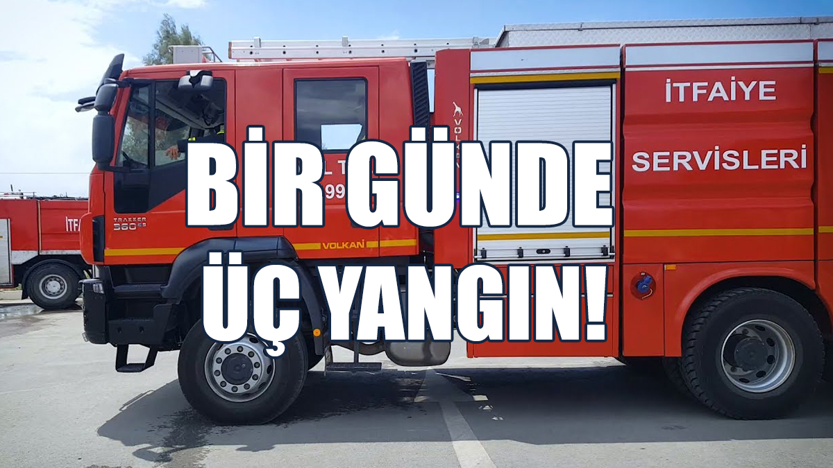 Bir Günde Üç Yangın!