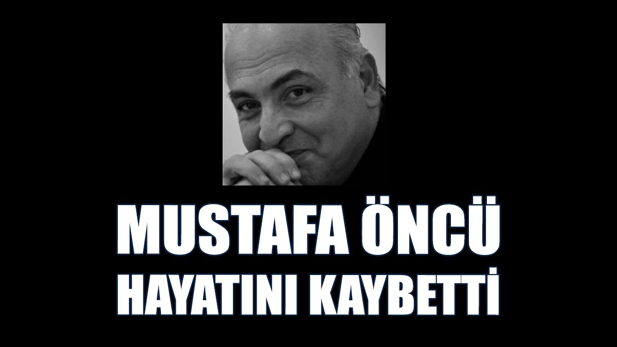 Mustafa Öncü Hayatını Kaybetti