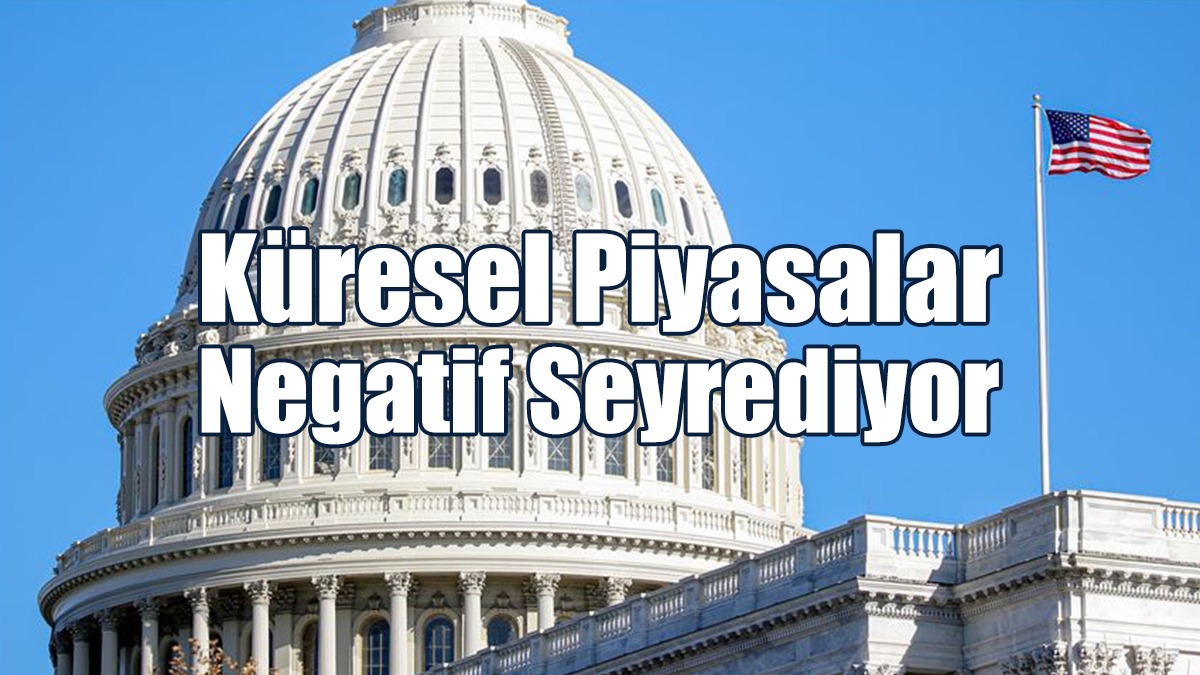 Küresel Piyasalar Negatif Seyrediyor