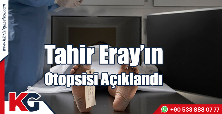 Tahir Eray’ın Otopsi Sonucu Açıklandı