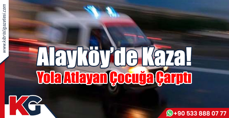 Alayköy’de Kaza! Yola Atlayan Çocuğa Çarptı