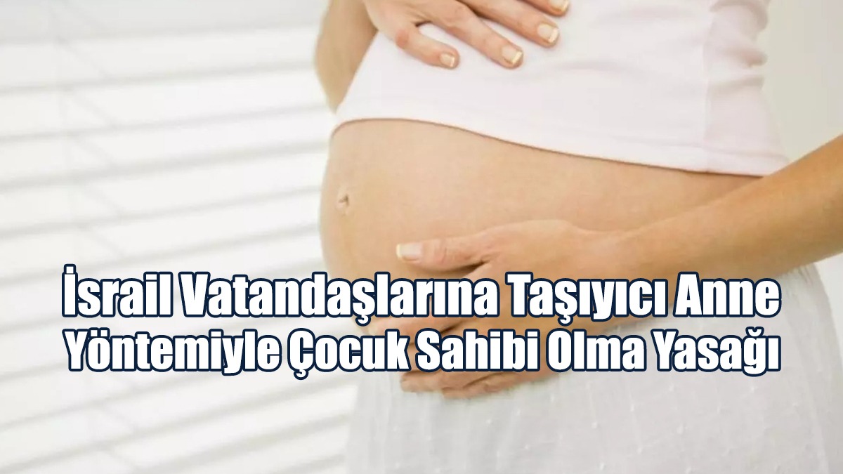İsrail Vatandaşlarına KKTC’de Taşıyıcı Anne Yöntemiyle Çocuk Sahibi Olma Yasağı