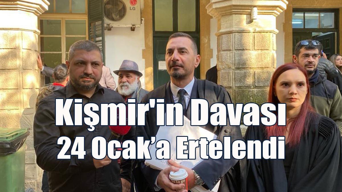 Kişmir'in Davası 24 Ocak’a Ertelendi