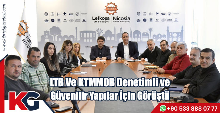 LTB Ve KTMMOB Denetimli ve Güvenilir Yapılar İçin Görüştü