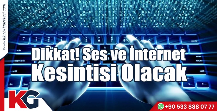 Dikkat! Ses ve İnternet Kesintisi Olacak