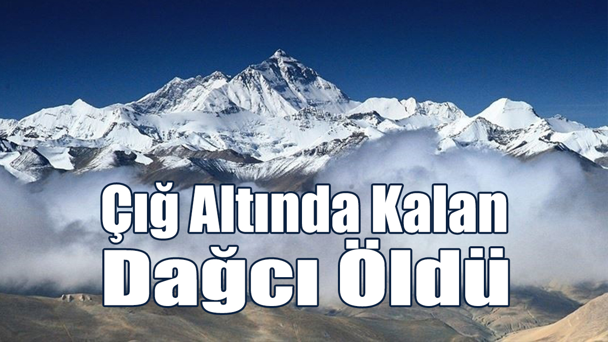 Çığ Altında Kalan Dağcı Öldü