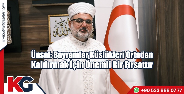 Ünsal: Bayramlar Küslükleri Ortadan Kaldırmak İçin Önemli Bir Fırsattır