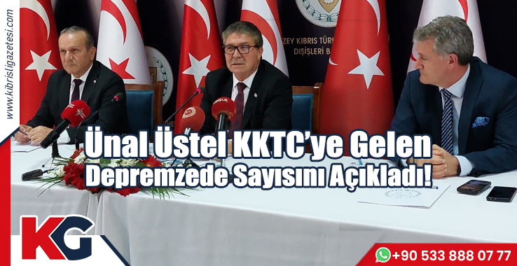 Ünal Üstel KKTC’ye Gelen Depremzede Sayısını Açıkladı!