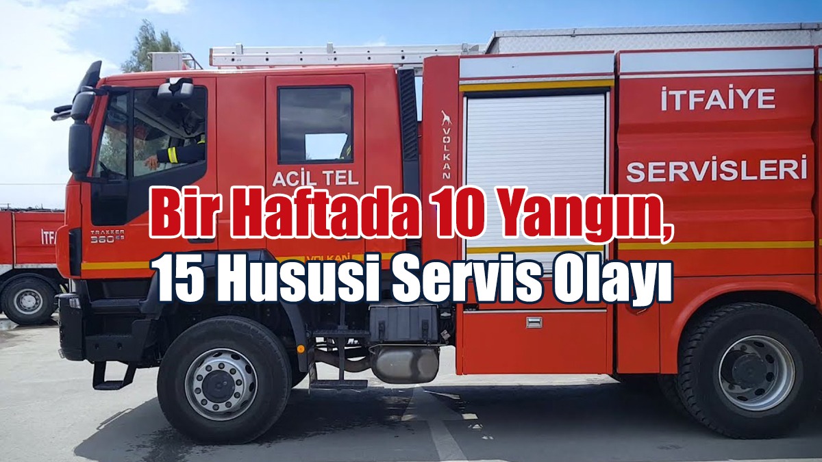Bir Haftada 10 Yangın, 15 Hususi Servis Olayı