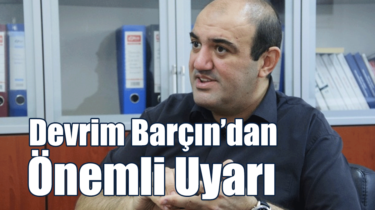 Devrim Barçın’dan Önemli Uyarı