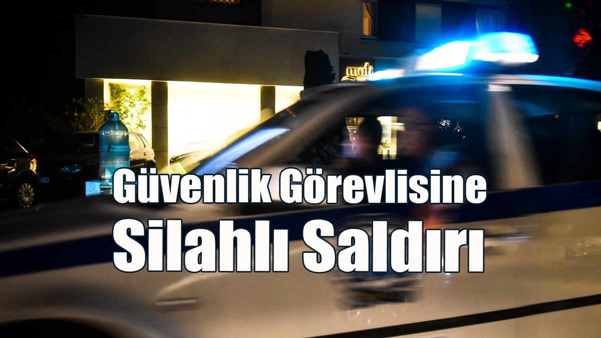 Güney’de Güvenlik Görevlisine Silahlı Saldırı