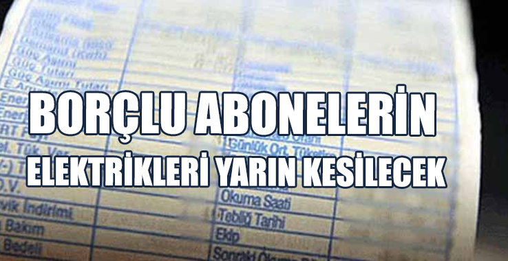 Borçlu Abonelerin Elektrikleri Yarın Kesilecek