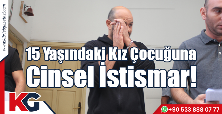 15 Yaşındaki Kız Çocuğuna Cinsel İstismar!