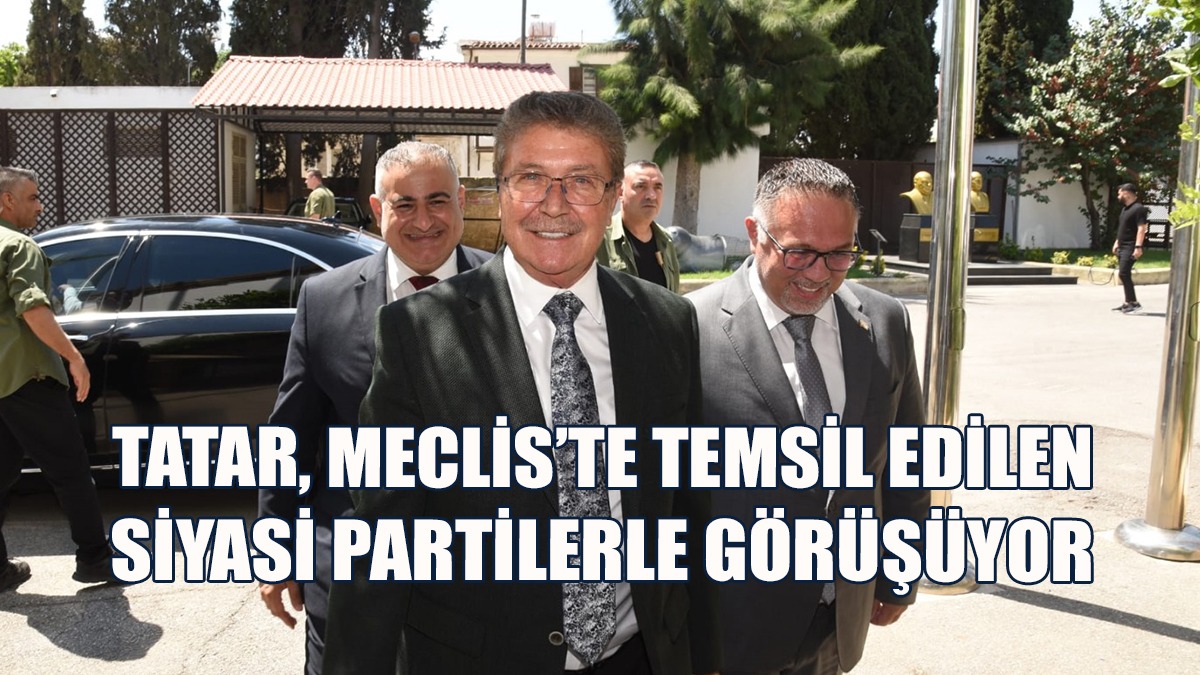 Tatar, Meclis’te Temsil Edilen Siyasi Partilerle Görüşüyor