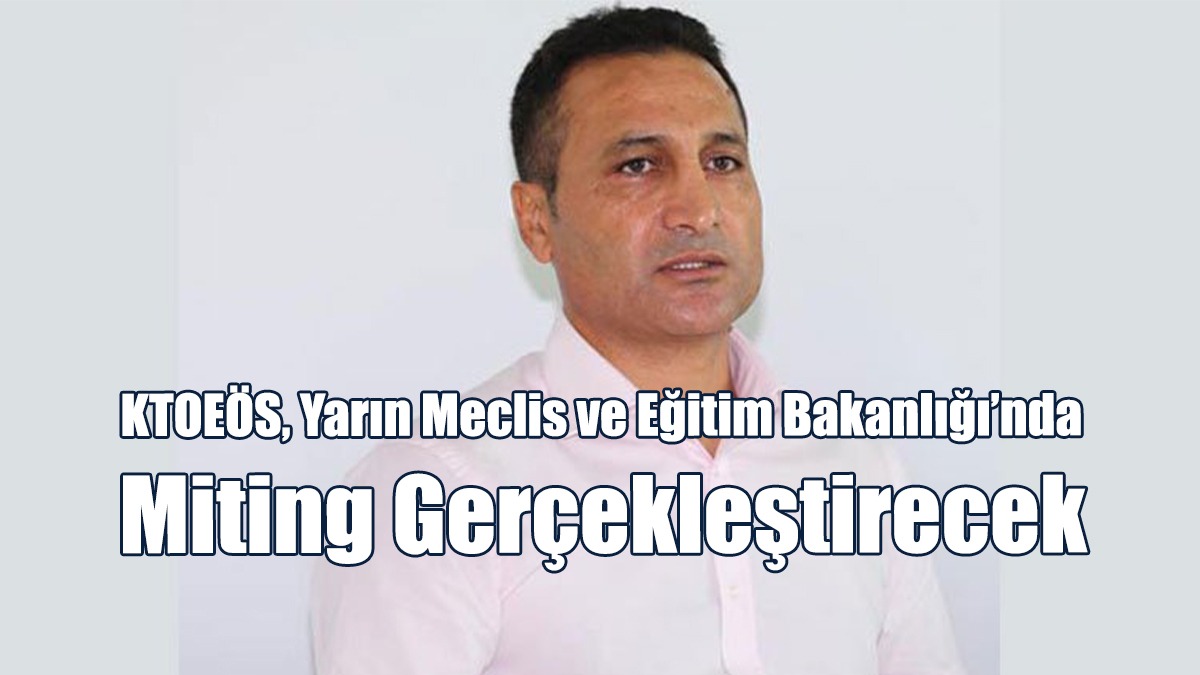 KTOEÖS, Yarın Meclis ve Eğitim Bakanlığı’nda Miting Gerçekleştirecek