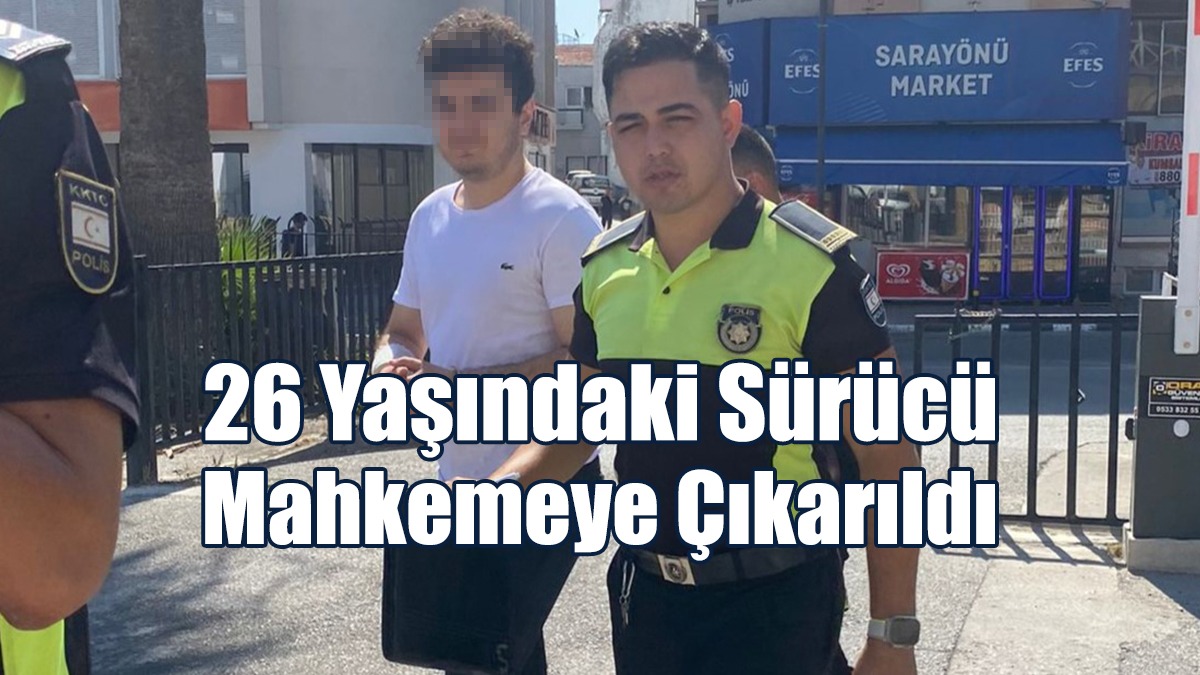 26 Yaşındaki Sürücü Mahkemeye Çıkarıldı