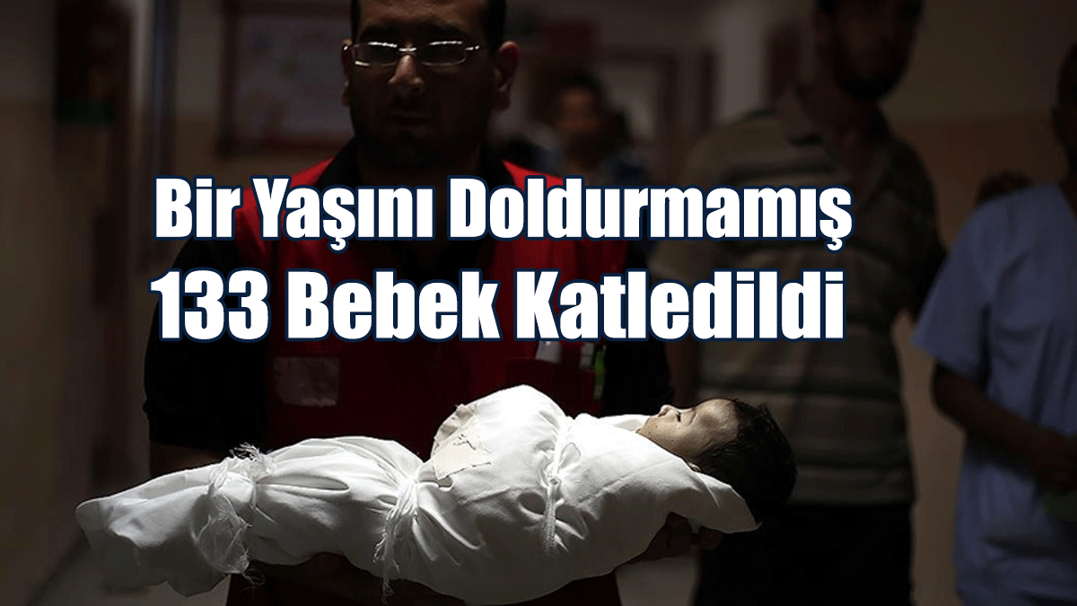İsrail Güçleri, Bir Yaşını Doldurmamış 133 Bebeği Öldürdü
