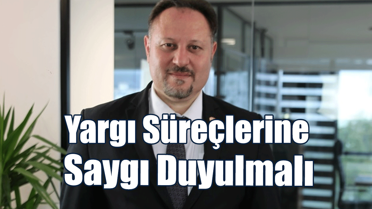Öztürkler: Yargı Süreçlerine Saygı Duyulmalı
