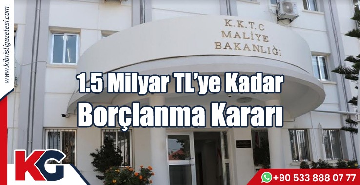 1.5 Milyar TL’ye Kadar Borçlanma Kararı