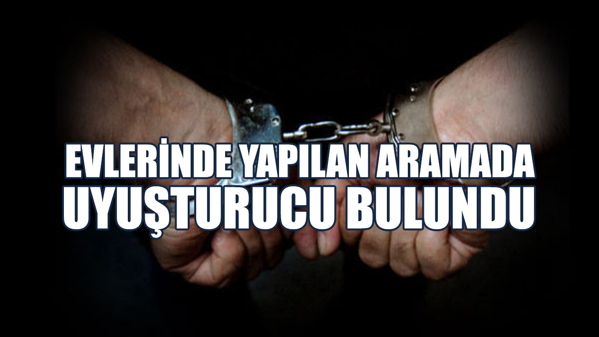 2 Evde Uyuşturucu Bulundu: 3 Tutuklu