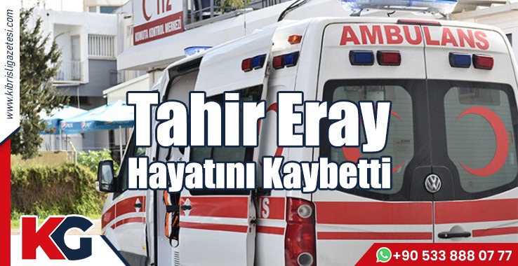 Tahir Eray Hayatını Kaybetti