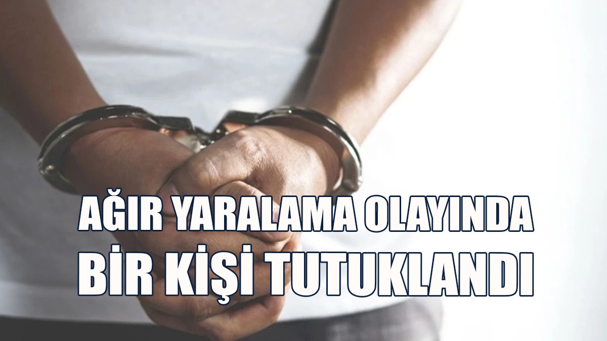 Ağır Yaralama Olayında Bir Tutuklu