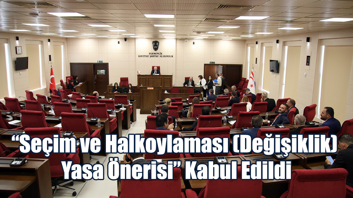 “Seçim ve Halkoylaması (Değişiklik) Yasa Önerisi” Kabul Edildi