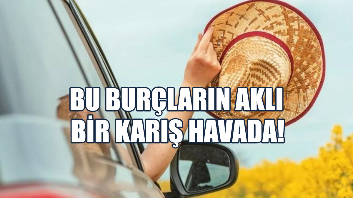 Bu Burçların Aklı Bir Karış Havada!