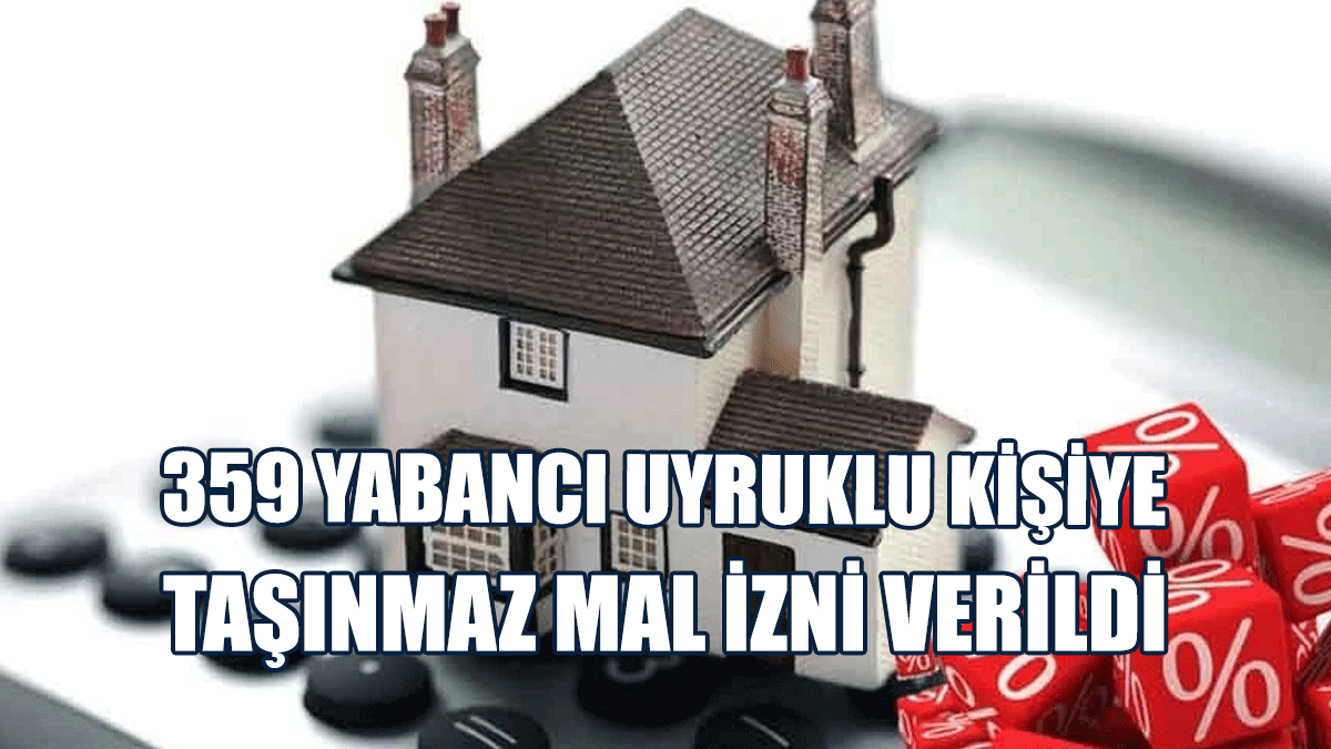 359 Yabancı Uyruklu Kişiye Taşınmaz Mal İzni Verildi