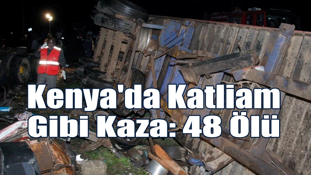 Kenya'da Katliam Gibi Kaza: 48 Ölü
