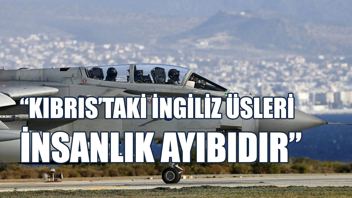 Bağımsızlık Yolu: Kıbrıs’taki İngiliz Üsleri İnsanlık Ayıbıdır