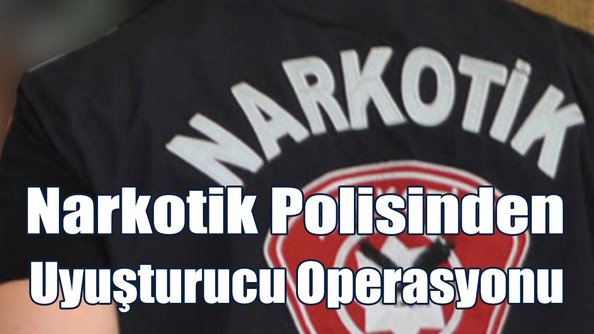 Narkotik polisinden uyuşturucu operasyonu