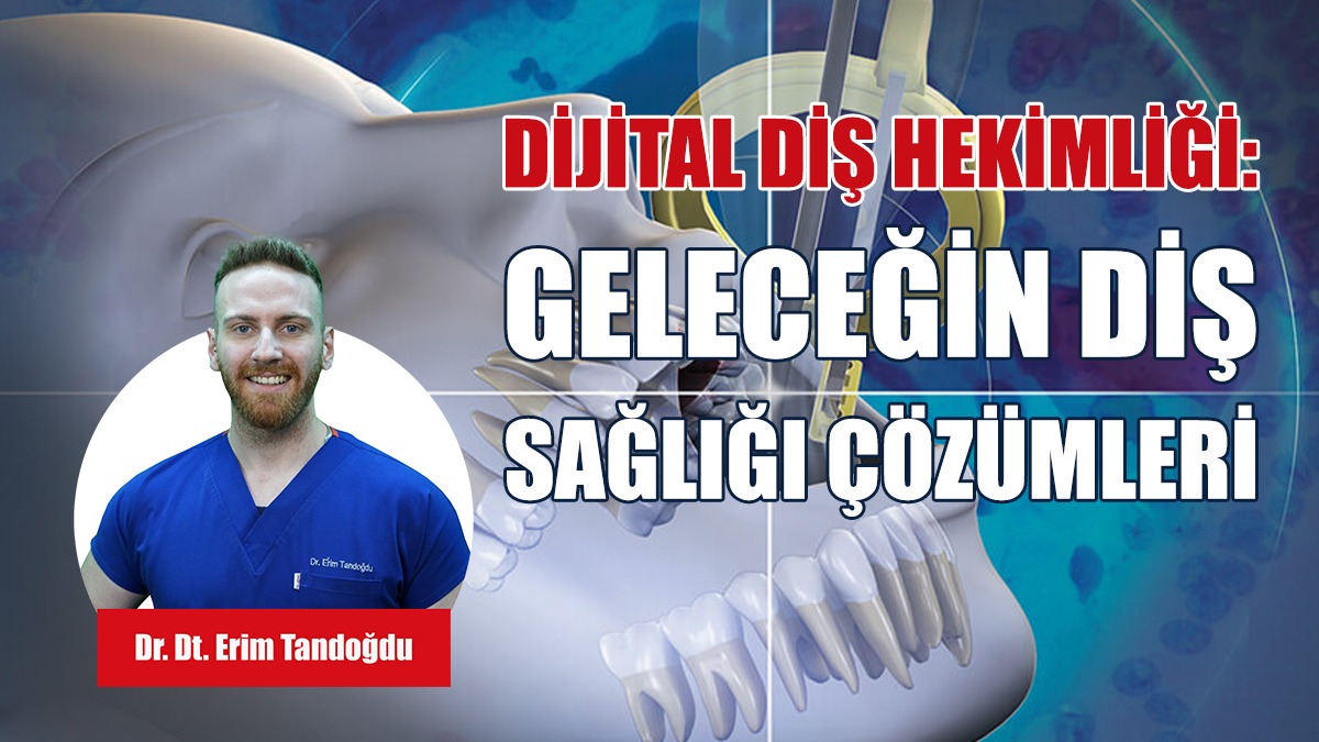 Dijital Diş Hekimliği: Geleceğin Diş  Sağlığı Çözümleri