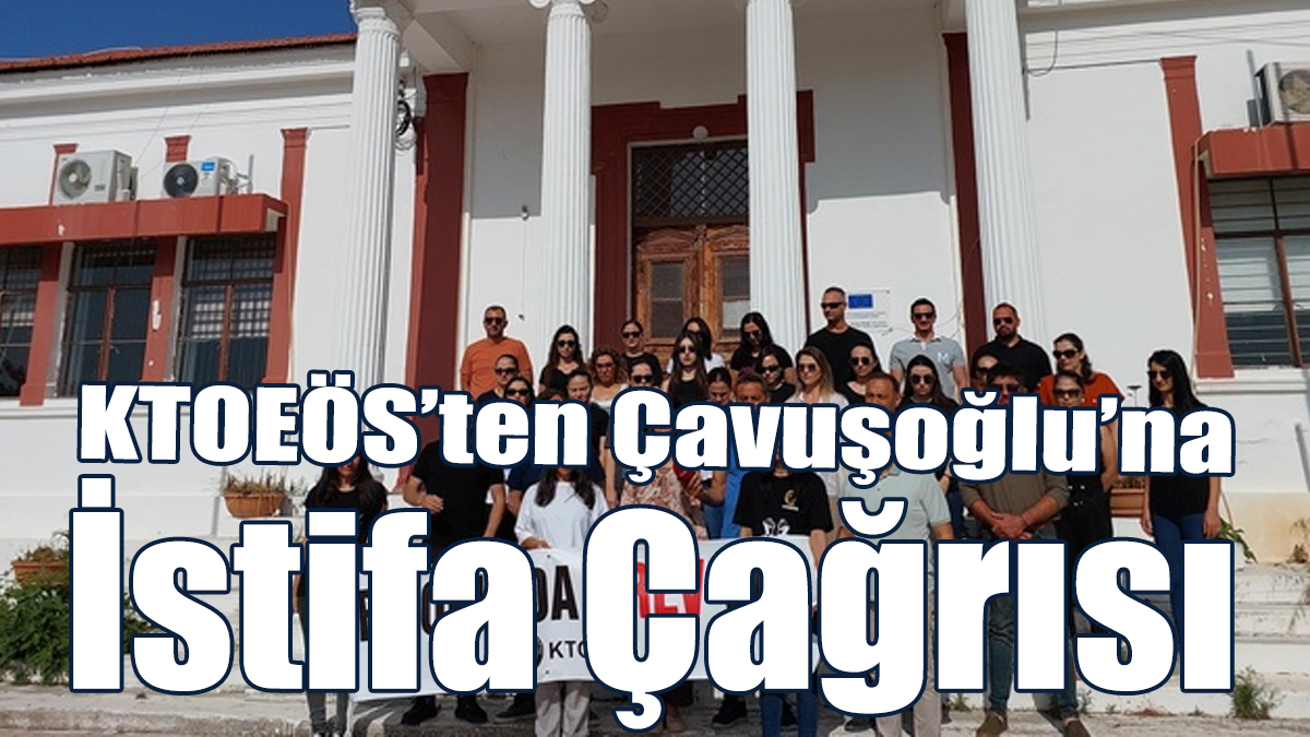 KTOEÖS, Çavuşoğlu’na İstifa Çağrısı Yaptı