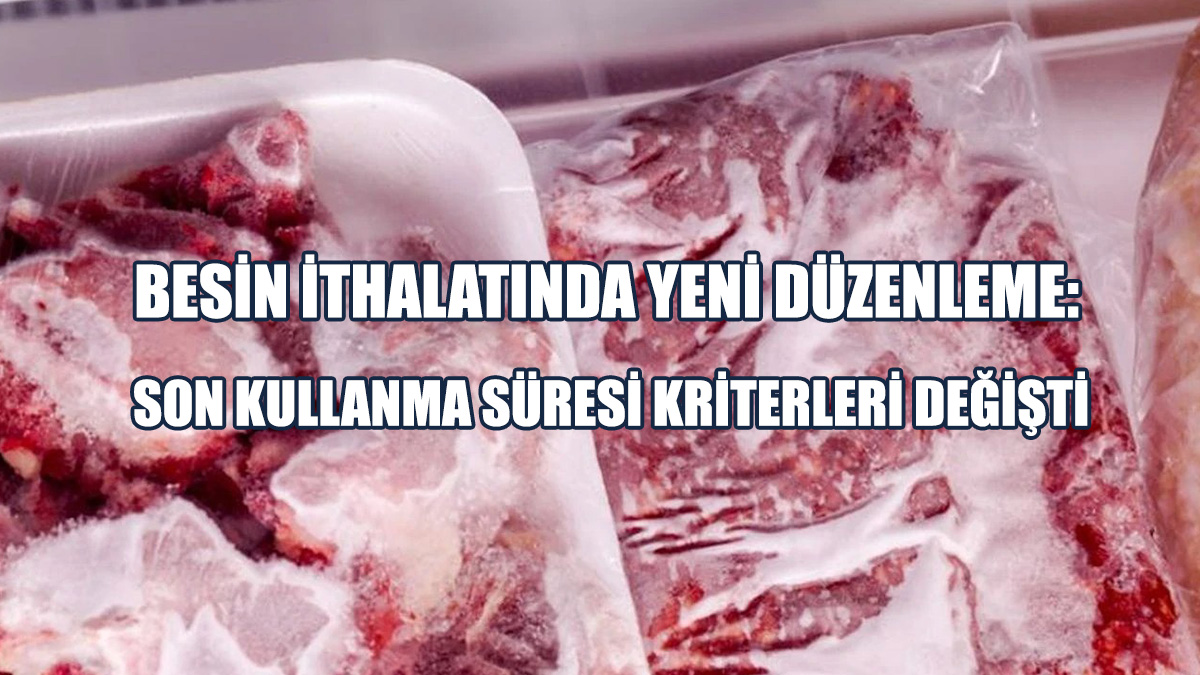 Besin İthalatında Son Kullanma Süresi Kriterleri Değişti