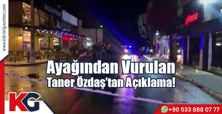 Ayağından Vurulan Taner Özdaş’tan Açıklama!