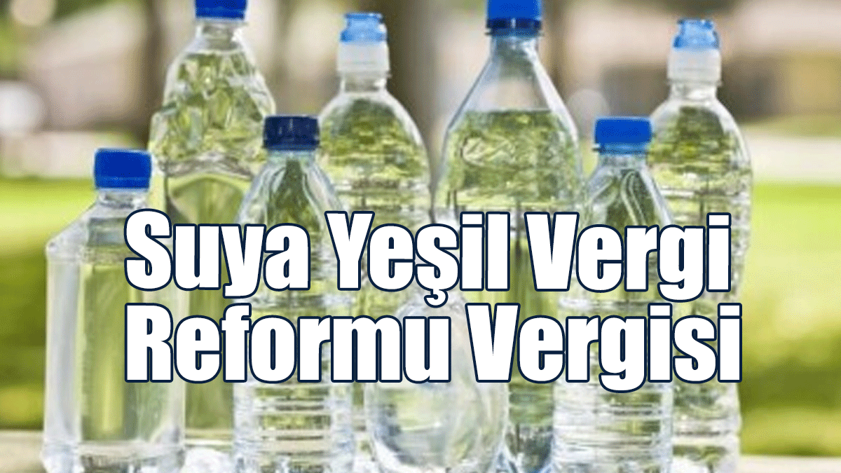 Suya “Yeşil Vergi Reformu” Vergisi