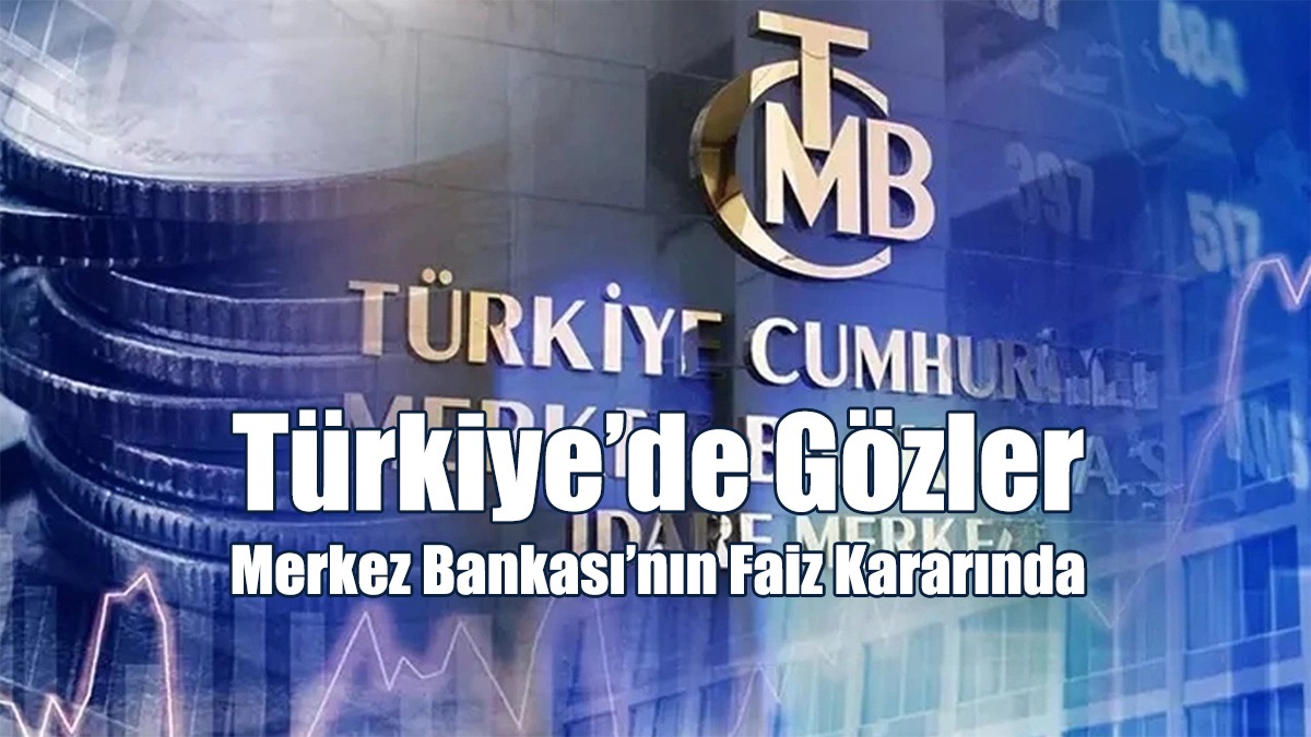 Türkiye’de Gözler Merkez Bankası’nın Faiz Kararında