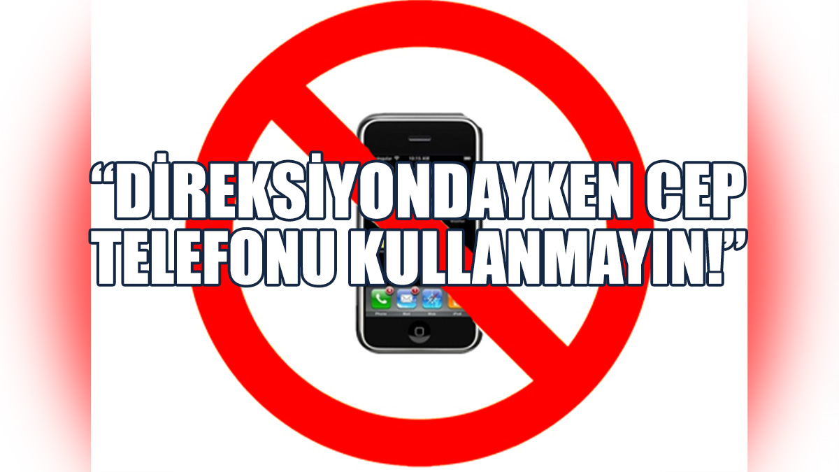 “Telefon Yasağının Temel Dayanağı Kazaların Önlenmesi”