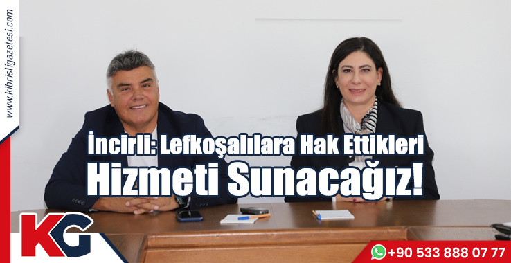 İncirli: Lefkoşalılara Hak Ettikleri Hizmeti Sunacağız