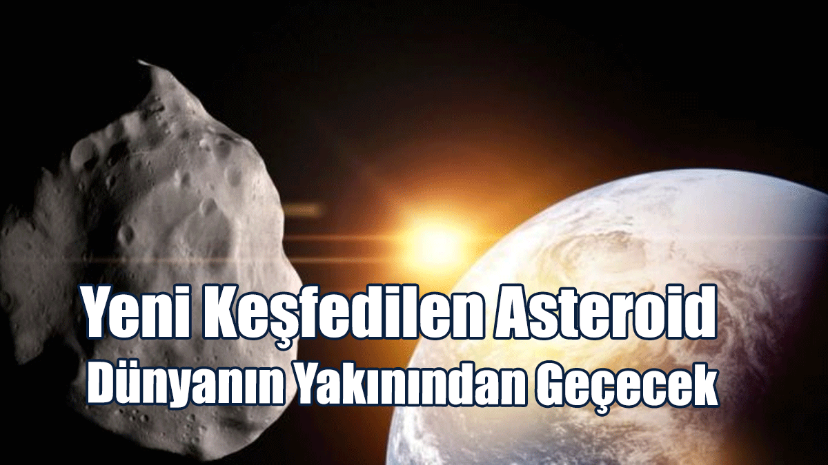 Yeni Keşfedilen Asteroid Yarın Dünya’ya En Yakın Noktasına Ulaşacak