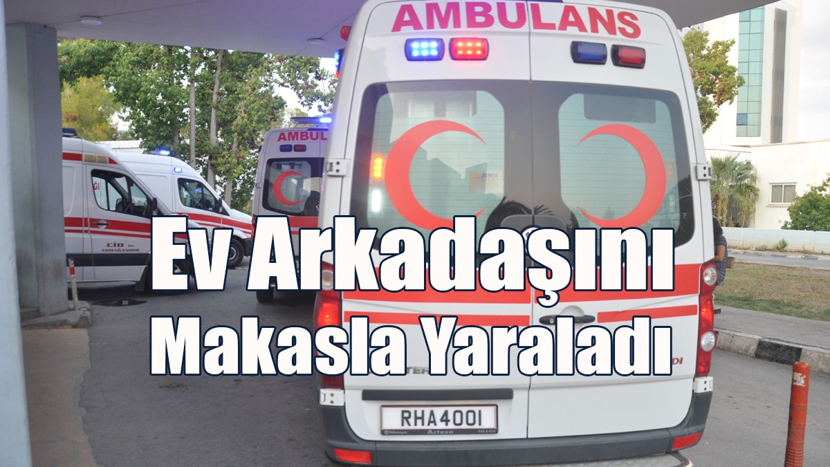 Ev Arkadaşını Makasla Yaraladı