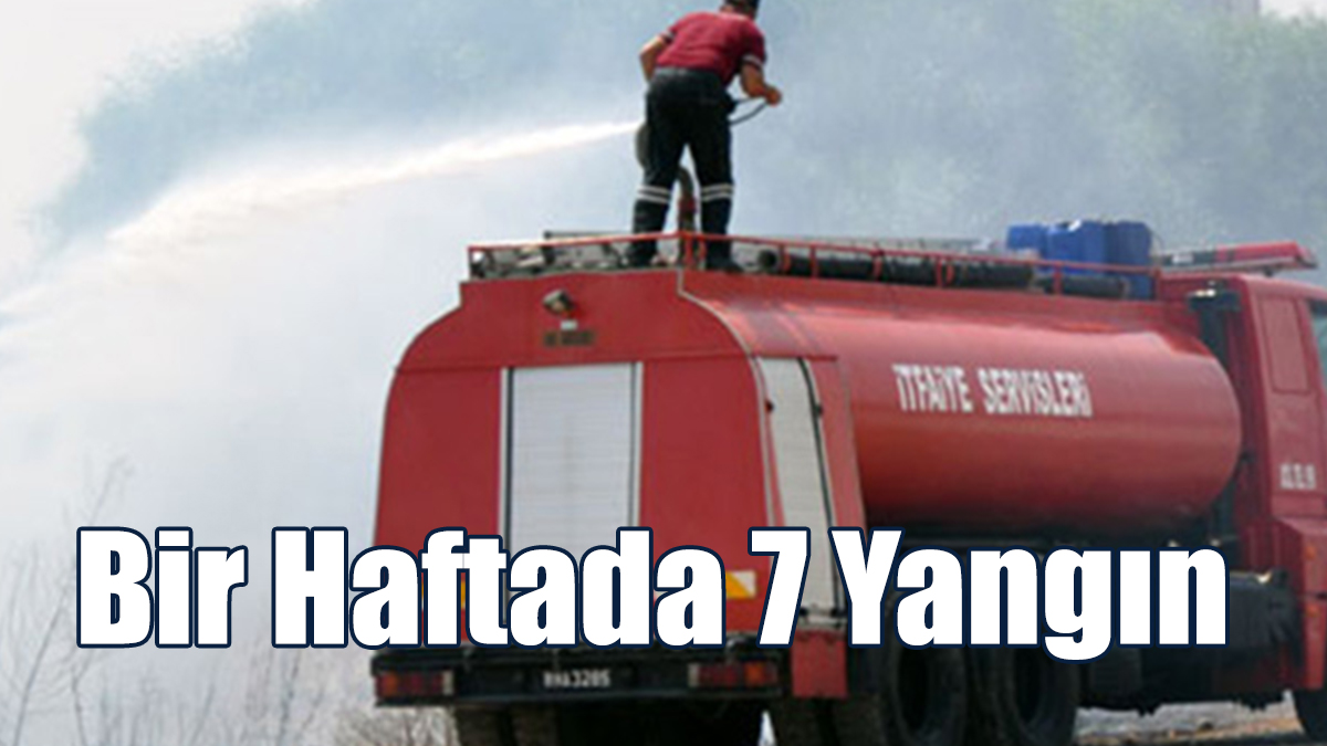 Bir Haftada 7 Yangın